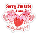 Sorry I’m Late I Was Dilly Dallying Sticker